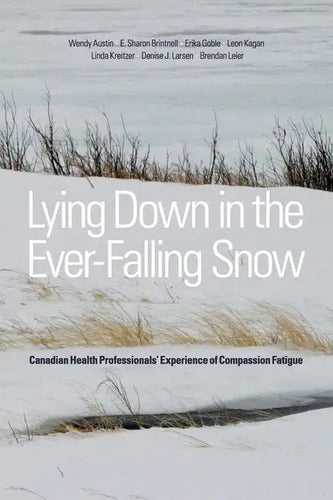 Lying Down in the Ever-Falling Snow: Canadian Health Professionalsa Experience of Compassion Fatigue - Paperback