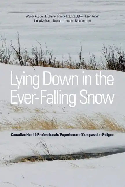 Lying Down in the Ever-Falling Snow: Canadian Health Professionalsa Experience of Compassion Fatigue - Paperback