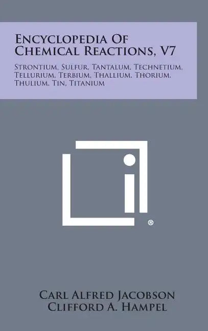 Encyclopedia Of Chemical Reactions, V7: Strontium, Sulfur, Tantalum, Technetium, Tellurium, Terbium, Thallium, Thorium, Thulium, Tin, Titanium - Hardcover