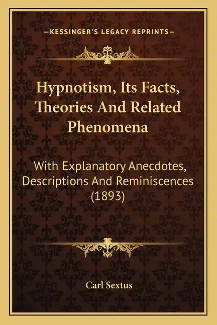 Hypnotism, Its Facts, Theories And Related Phenomena: With Explanatory Anecdotes, Descriptions And Reminiscences (1893) - Paperback