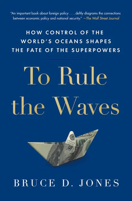 To Rule the Waves: How Control of the World's Oceans Shapes the Fate of the Superpowers - Paperback