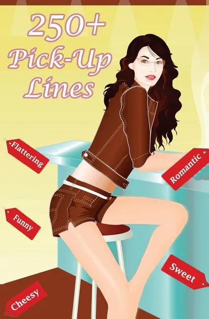 250+ Pick Up Lines: A Collection of 250+ Funny, Cheesy, Corny, Sweet, Romantic, Flattering and Hilarious Pickup Lines - Paperback