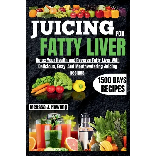 Juicing For Fatty Liver: Detox Your Health and Reverse Fatty Liver With Over 1500 Days Of Delicious, Easy and Tasty Recipes. - Paperback