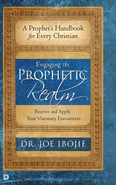 Engaging the Prophetic Realm: Receive and Apply Your Visionary Encounters - Hardcover