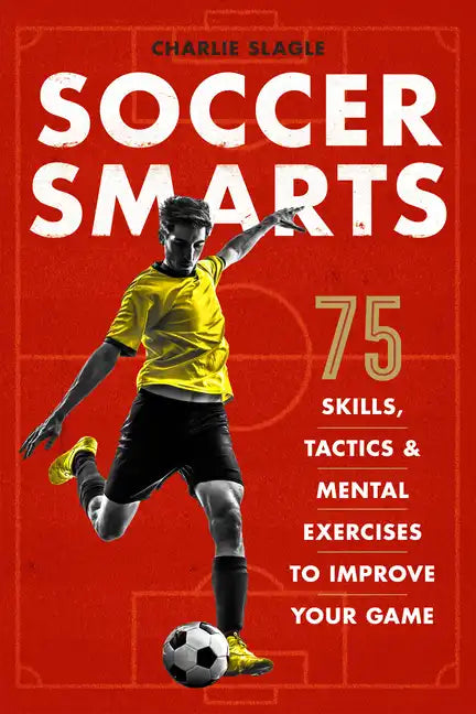 Soccer Smarts: 75 Skills, Tactics & Mental Exercises to Improve Your Game - Paperback