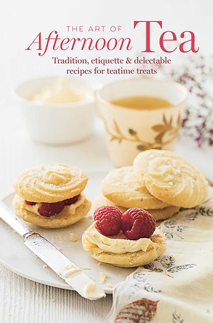 The Art of Afternoon Tea: Tradition, Etiquette & Recipes for Delectable Teatime Treats - Hardcover