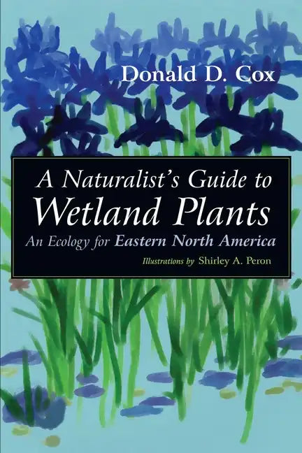 A Naturalist's Guide to Wetland Plants: An Ecology for Eastern North America - Paperback