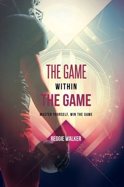 The Game Within the Game: Master Yourself, Win the Game - Paperback