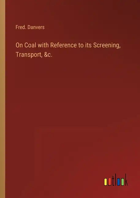 On Coal with Reference to its Screening, Transport, &c. - Paperback