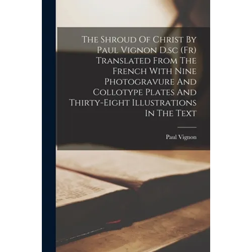 The Shroud Of Christ By Paul Vignon D.sc (Fr) Translated From The French With Nine Photogravure And Collotype Plates And Thirty-Eight Illustrations In - Paperback