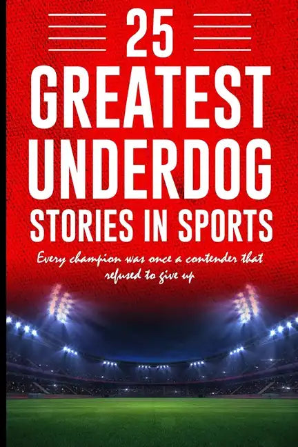 25 Greatest Underdog Stories in Sports: Every champion was once a contender that refused to give up - Paperback