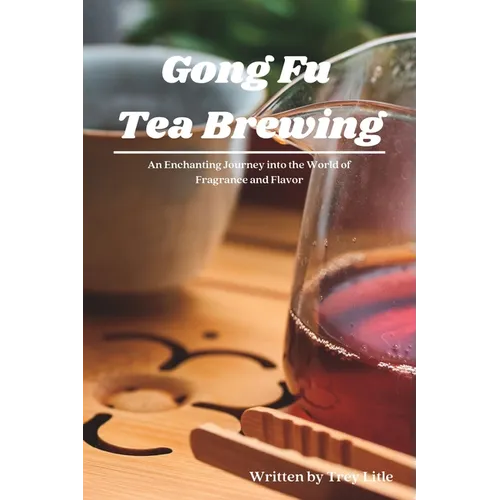 Gong Fu Tea Brewing: An Enchanting Journey into the World of Fragrance and Flavor - Paperback