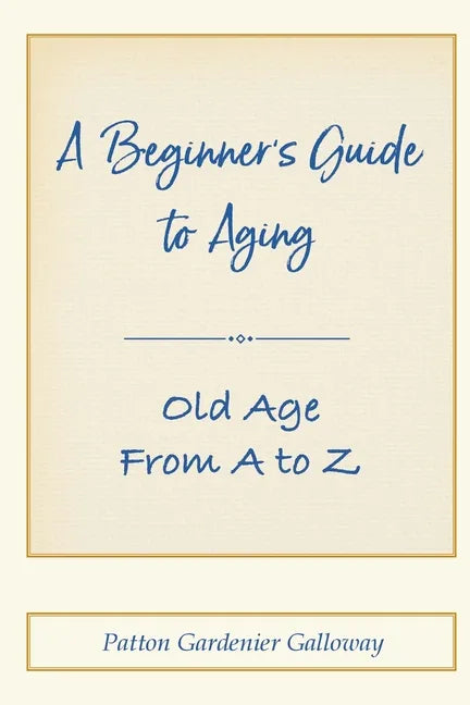 A Beginner's Guide to Aging: Old Age From A to Z - Paperback