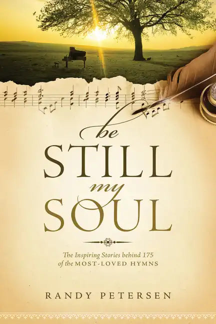 Be Still, My Soul: The Inspiring Stories Behind 175 of the Most-Loved Hymns - Paperback