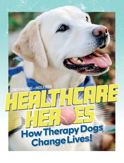 Healthcare Heroes - How Therapy Dogs Change Lives! - Hardcover