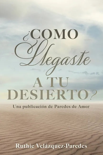 ¿Como Llegaste a Tu Desierto?: Una publicación de Paredes de Amor - Paperback