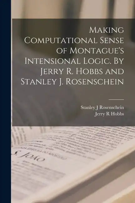 Making Computational Sense of Montague's Intensional Logic. By Jerry R. Hobbs and Stanley J. Rosenschein - Paperback