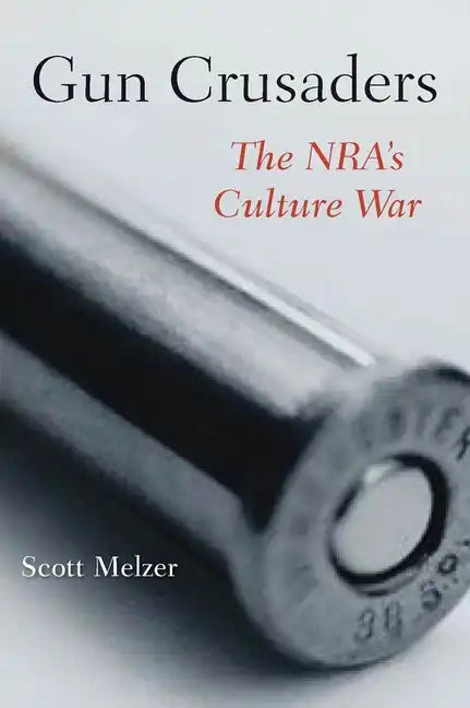 Gun Crusaders: The Nra's Culture War - Paperback