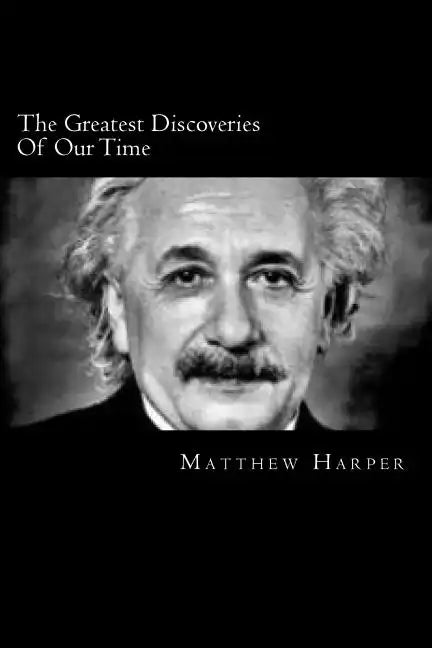 The Greatest Discoveries Of Our Time: A Fascinating Book Containing Discovery Facts, Trivia, Images & Memory Recall Quiz: Suitable for Adults & Childr - Paperback