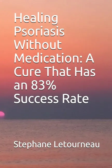 Healing Psoriasis Without Medication: A Cure That Has an 83% Success Rate - Paperback