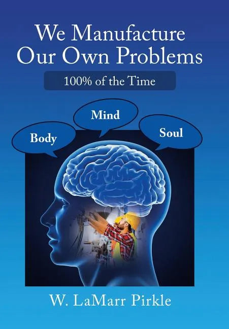 We Manufacture Our Own Problems: 100% of the Time - Hardcover
