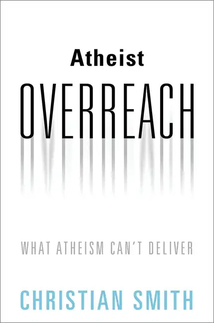 Atheist Overreach: What Atheism Can't Deliver - Hardcover