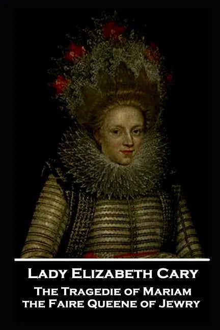 Lady Elizabeth Cary - The Tragedie of Mariam, the Faire Queene of Jewry - Paperback