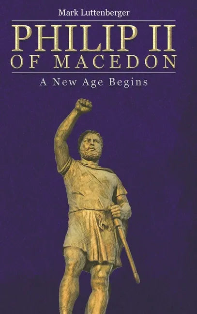 Philip II of Macedon: A New Age Begins - Hardcover