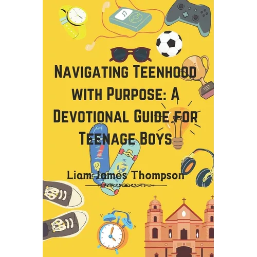 Navigating Teenhood with Purpose: A Daily Devotional Guide for Teen Boys Ages 12-16 : Building a Strong Foundation of Faith The teen boy guide towards - Paperback