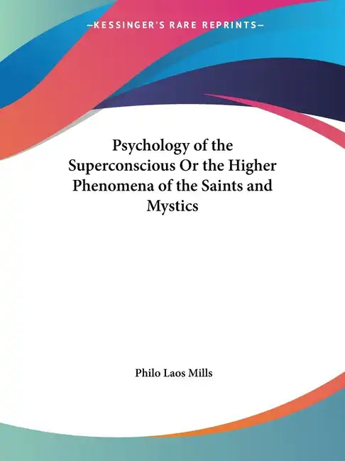 Psychology of the Superconscious Or the Higher Phenomena of the Saints and Mystics - Paperback