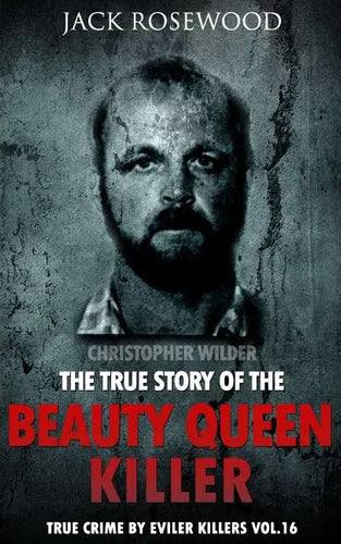 Christopher Wilder: The True Story of The Beauty Queen Killer: Historical Serial Killers and Murderers - Paperback