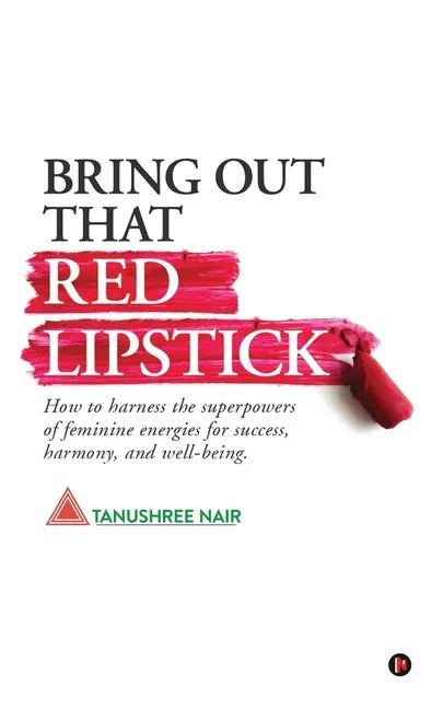 Bring Out That Red Lipstick: How to harness the superpowers of feminine energies for success, harmony, and well-being. - Paperback