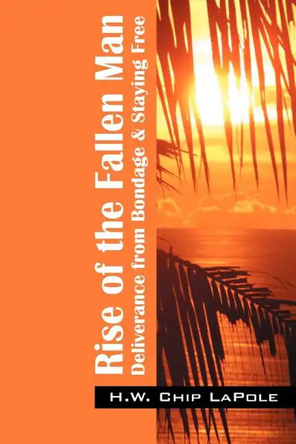 Rise of the Fallen Man: Deliverance from Bondage and Staying Free - Paperback