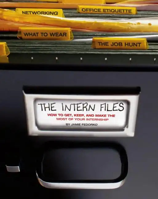 The Intern Files: How to Get, Keep, and Make the Most of Your Internship - Paperback