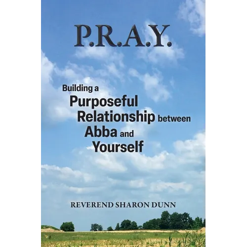 P.R.A.Y.: Building a Purposeful Relationship between Abba and Yourself - Paperback