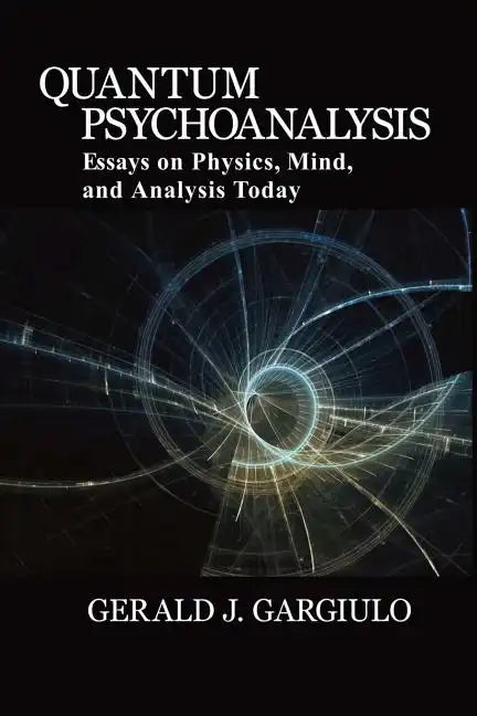 Quantum Psychoanalysis: Essays on Physics, Mind, and Analysis Today - Paperback