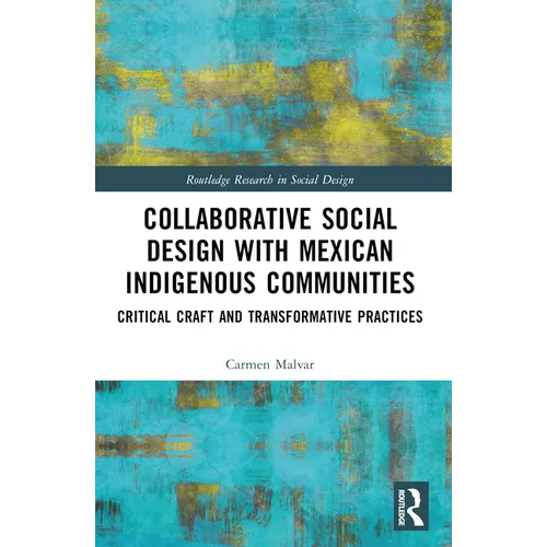 Collaborative Social Design with Mexican Indigenous Communities: Critical Craft and Transformative Practices - Paperback