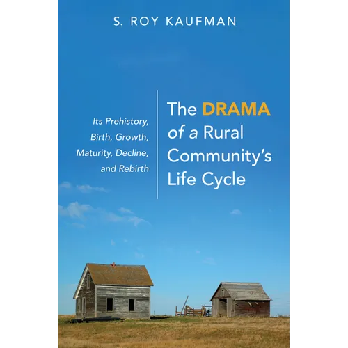 The Drama of a Rural Community's Life Cycle: Its Prehistory, Birth, Growth, Maturity, Decline, and Rebirth - Paperback