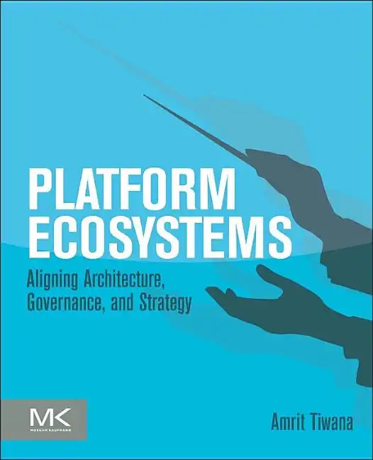 Platform Ecosystems: Aligning Architecture, Governance, and Strategy - Paperback
