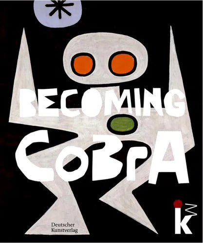 Becoming Cobra: Anfänge Einer Europäischen Kunstbewegung / Beginnings of a European Art Movement - Hardcover