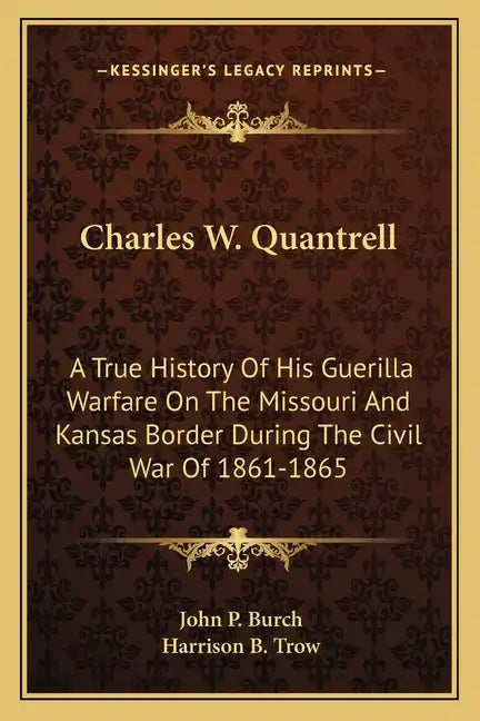 Charles W. Quantrell: A True History of His Guerilla Warfare on the Missouri and Kansas Border During the Civil War of 1861-1865 - Paperback