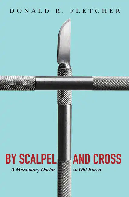 By Scalpel and Cross: A Missionary Doctor in Old Korea - Paperback