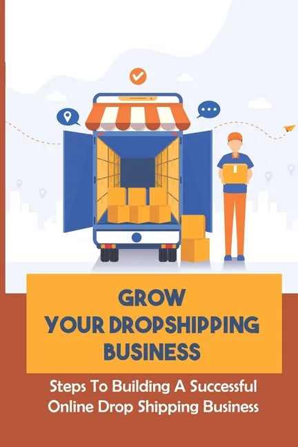 Grow Your Dropshipping Business: Steps To Building A Successful Online Drop Shipping Business: Sourcing Products - Paperback