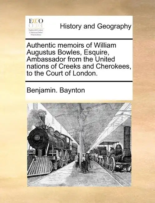 Authentic Memoirs of William Augustus Bowles, Esquire, Ambassador from the United Nations of Creeks and Cherokees, to the Court of London. - Paperback
