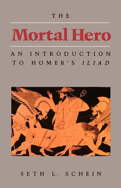The Mortal Hero: An Introduction to Homer's Iliad - Paperback