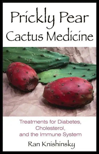 Prickly Pear Cactus Medicine: Treatments for Diabetes, Cholesterol, and the Immune System - Paperback