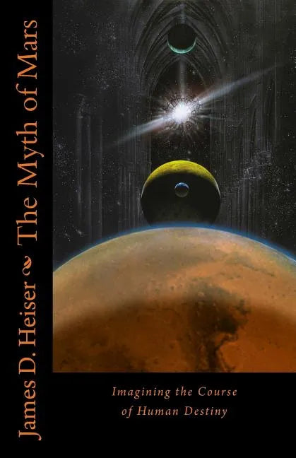 The Myth of Mars: Imagining the Course of Human Destiny - Paperback