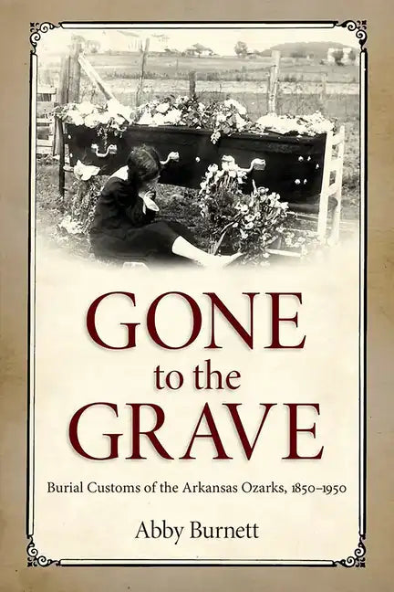 Gone to the Grave: Burial Customs of the Arkansas Ozarks, 1850-1950 - Paperback