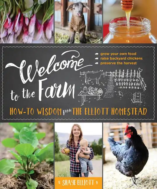 Welcome to the Farm: How-To Wisdom from the Elliott Homestead - Paperback
