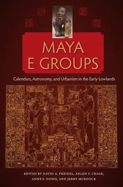 Maya E Groups: Calendars, Astronomy, and Urbanism in the Early Lowlands - Paperback